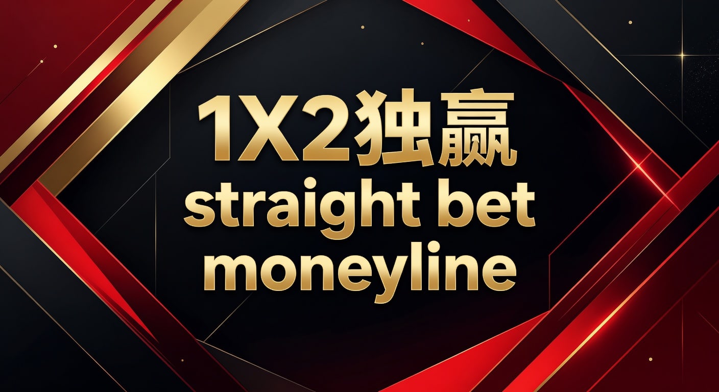 1X2 独赢 Straight Bet Moneyline：资深玩家博彩策略与进阶解析